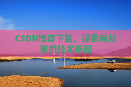 CSDN博客下载，探索与分享的技术乐园